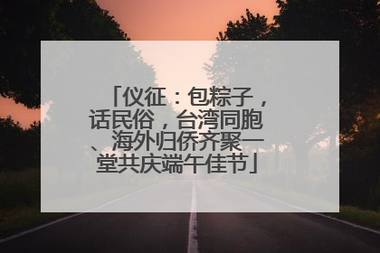 仪征：包粽子，话民俗，台湾同胞、海外归侨齐聚一堂共庆端午佳节
