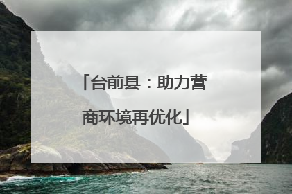 台前县：助力营商环境再优化