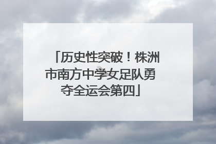 历史性突破！株洲市南方中学女足队勇夺全运会第四