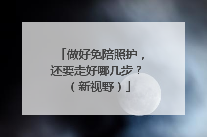做好免陪照护，还要走好哪几步？（新视野）