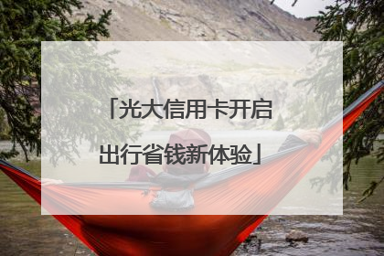 光大信用卡开启出行省钱新体验
