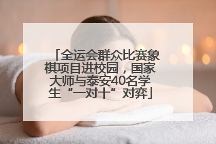 全运会群众比赛象棋项目进校园，国家大师与泰安40名学生“一对十”对弈