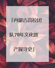 内蒙古高校团队70年文化遗产探寻史
