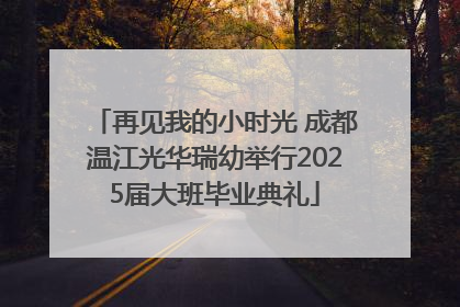 再见我的小时光 成都温江光华瑞幼举行2025届大班毕业典礼