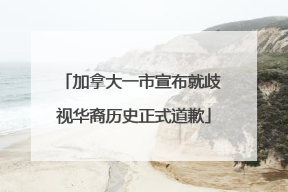 加拿大一市宣布就歧视华裔历史正式道歉