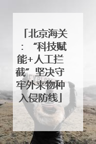 北京海关：“科技赋能+人工拦截”坚决守牢外来物种入侵防线