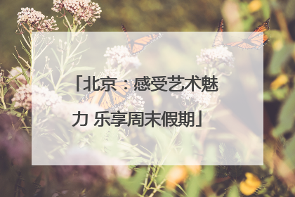 北京：感受艺术魅力 乐享周末假期