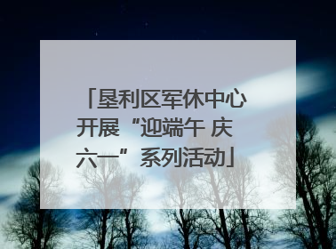 垦利区军休中心开展“迎端午 庆六一”系列活动