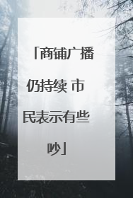 商铺广播仍持续 市民表示有些吵