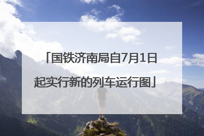 国铁济南局自7月1日起实行新的列车运行图