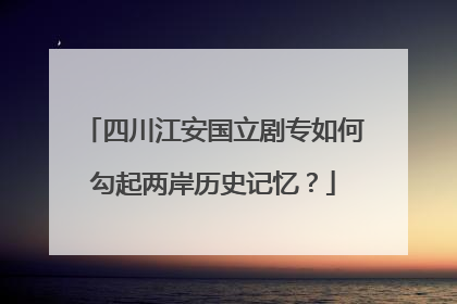 四川江安国立剧专如何勾起两岸历史记忆？