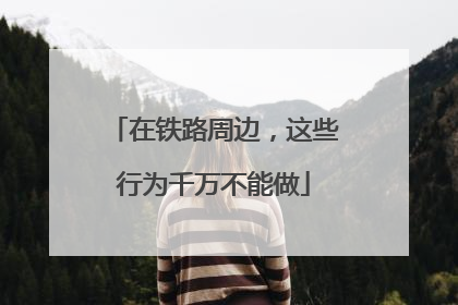 在铁路周边，这些行为千万不能做