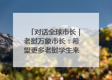 对话全球市长｜老挝万象市长：希望更多老挝学生来上海留学