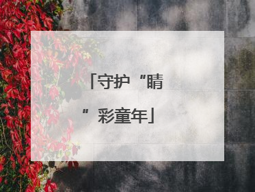 守护“睛”彩童年
