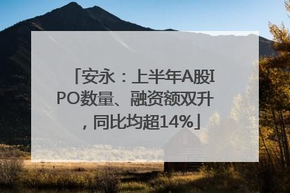 安永：上半年A股IPO数量、融资额双升，同比均超14%