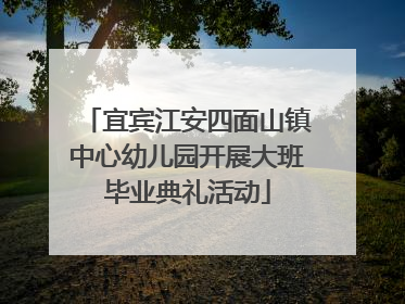 宜宾江安四面山镇中心幼儿园开展大班毕业典礼活动