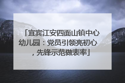 宜宾江安四面山镇中心幼儿园：党员引领亮初心，先锋示范做表率