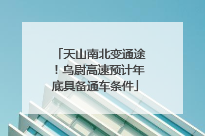 天山南北变通途！乌尉高速预计年底具备通车条件