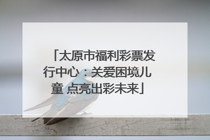 太原市福利彩票发行中心：关爱困境儿童 点亮出彩未来