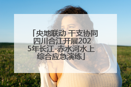 央地联动 干支协同 四川合江开展2025年长江-赤水河水上综合应急演练
