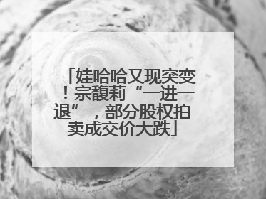 娃哈哈又现突变！宗馥莉“一进一退”，部分股权拍卖成交价大跌