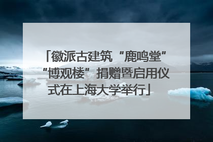 徽派古建筑“鹿鸣堂”“博观楼”捐赠暨启用仪式在上海大学举行