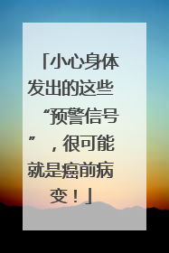 小心身体发出的这些“预警信号”，很可能就是癌前病变！