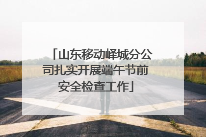 山东移动峄城分公司扎实开展端午节前安全检查工作