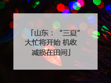 山东：“三夏”大忙将开始 机收减损在田间