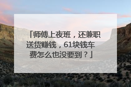 师傅上夜班，还兼职送货赚钱，61块钱车费怎么也没要到？