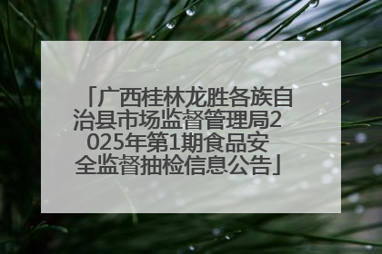 广西桂林龙胜各族自治县市场监督管理局2025年第1期食品安全监督抽检信息公告