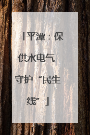 平潭：保供水电气 守护“民生线”