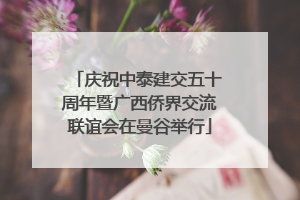 庆祝中泰建交五十周年暨广西侨界交流联谊会在曼谷举行