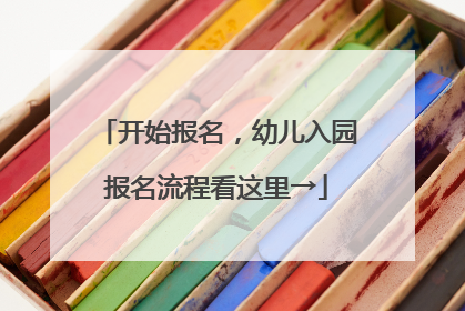开始报名，幼儿入园报名流程看这里→