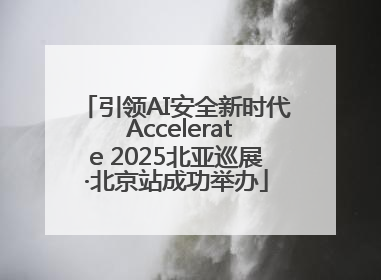 引领AI安全新时代 Accelerate 2025北亚巡展·北京站成功举办