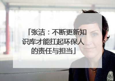 张洁：不断更新知识库才能扛起环保人的责任与担当