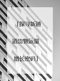 探寻新通道货物运量增长密码