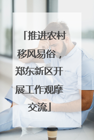 推进农村移风易俗，郑东新区开展工作观摩交流
