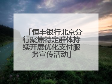 恒丰银行北京分行聚焦特定群体持续开展优化支付服务宣传活动