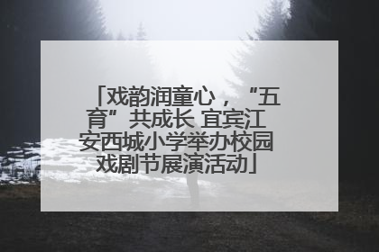 戏韵润童心，“五育”共成长 宜宾江安西城小学举办校园戏剧节展演活动