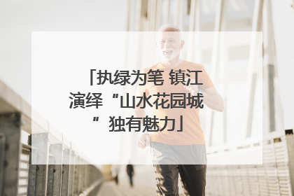 执绿为笔 镇江演绎“山水花园城”独有魅力