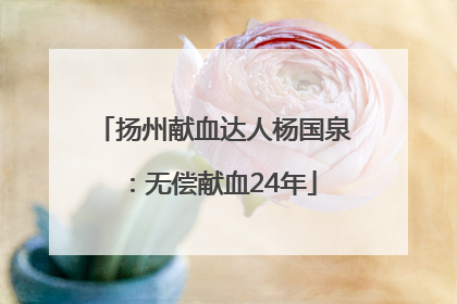 扬州献血达人杨国泉：无偿献血24年