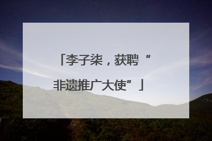 李子柒，获聘“非遗推广大使”