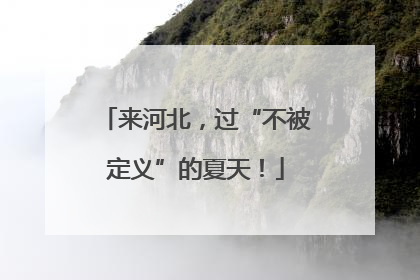 来河北，过“不被定义”的夏天！