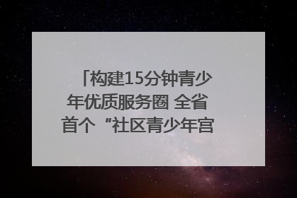 构建15分钟青少年优质服务圈 全省首个“社区青少年宫”落地成都成华区｜一老一小总关情