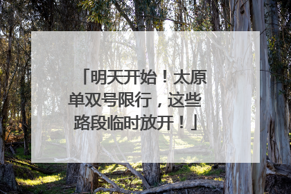 明天开始！太原单双号限行，这些路段临时放开！