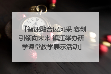 智课融合展风采 赛创引领向未来 镇江举办研学课堂教学展示活动