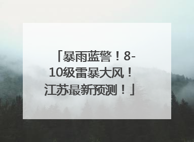 暴雨蓝警！8-10级雷暴大风！江苏最新预测！