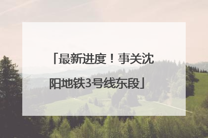 最新进度！事关沈阳地铁3号线东段