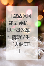 激活课间能量 余杭以“微改革”撬动学生“大健康”